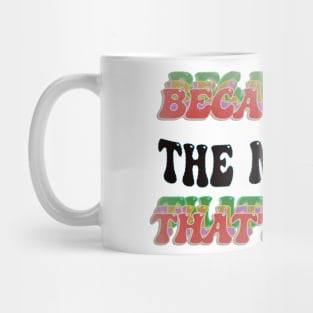 BECAUSE I'M - THE MOTHER ,THATS WHY Mug